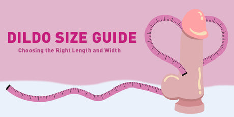 Dildo Size Guide - Choosing the Right Length and Width