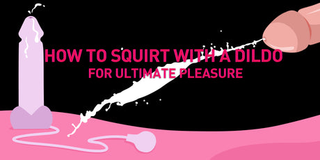 Step-by-Step Guide: How to Squirt with a Dildo for Ultimate Pleasure