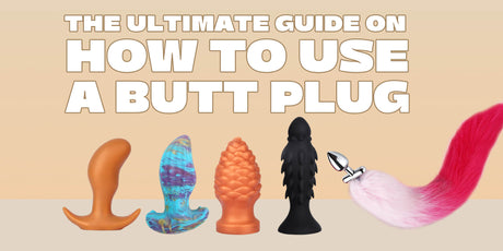 The Ultimate Guide on How to Use a Butt Plug